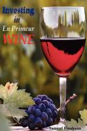 Investing in En Primeur Wine di Samuel Blankson edito da Lulu.com
