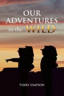 Our Adventures in the Wild di Terry Simpson edito da Xlibris