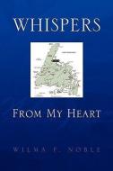 Whispers From My Heart di Wilma F. Noble edito da Xlibris