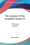 The Anatomy of the Lymphatic System V2: The Lung (1875) di Edward Klein edito da Kessinger Publishing