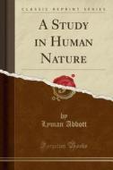 A Study In Human Nature (classic Reprint) di Lyman Abbott edito da Forgotten Books