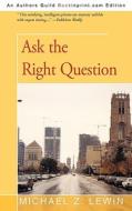 Ask The Right Question di Z Lewin Michael Z Lewin edito da Iuniverse