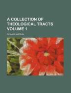 A Collection of Theological Tracts Volume 1 di Richard Watson edito da Rarebooksclub.com