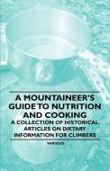 A Mountaineer's Guide to Nutrition and Cooking - A Collection of Historical Articles on Dietary Information for Climbers di Various edito da Stoddard Press