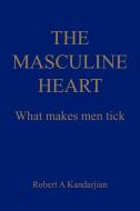 THE MASCULINE HEART di Robert A Kandarjian edito da iUniverse