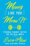 Money Like You Mean It: Personal Finance Tactics for the Real World di Erica Alini edito da DUNDURN PR LTD