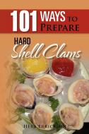 101 Ways To Prepare Hard Shell Clams di Herb Errickson edito da Xlibris