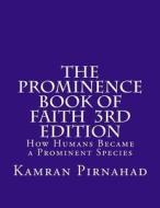 The Prominence Book of Faith - 3rd Edition: How Humans Became a Prominent Species di Kamran Pirnahad edito da Createspace