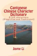 Cantonese Chinese Character Dictionary di Jayne Li edito da Createspace