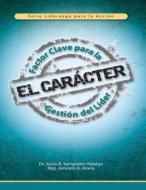 El Caracter: Factor Clave Para La Gestion del Lider di Dr Jesus a. Sampedro, Mgs Arnoldo a. Arana edito da Createspace