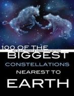 100 of the Biggest Constellations Nearest to Earth di Alex Trost, Vadim Kravetsky edito da Createspace