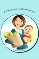 A Working Mom's Guide to Couponing di Jennifer Clark edito da Createspace