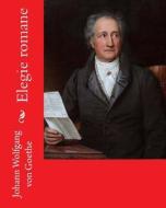 Elegie Romane di Johann Wolfgang von Goethe edito da Createspace