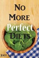 No More Perfect Diets: My Experience with the Search for Perfect Health di Joey Lott edito da Createspace