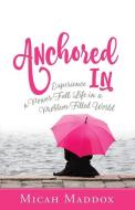 Anchored in: Experience a Power-Full Life in a Problem-Filled World di Micah Maddox edito da ABINGDON PR