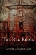 The Red Roots di Andrea Johnson Beck edito da Createspace