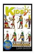 A Smart Kids Guide to Egyptian Gods and Goddesses: A World of Learning at Your Fingertips di Liam Saxon edito da Createspace