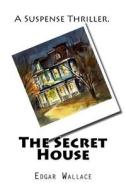 The Secret House di Edgar Wallace edito da Createspace