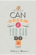 If You Can Dream It You Can Do It Workbook of Affirmations If You Can Dream It You Can Do It Workbook of Affirmations di Alan Haynes edito da Positive Affirmations Inc