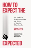 How To Expect The Unexpected di Kit Yates edito da Quercus Publishing