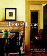 Roots of Home: Our Journey to a New Old House di Russell Versaci edito da TAUNTON PR
