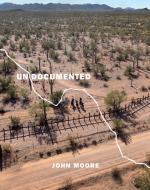 Undocumented: Immigration and the Militarization of the United States-Mexico Border di John Moore edito da POWERHOUSE BOOKS