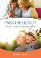 Pass the Legacy: 7 Keys for Grandparents Making a Difference di Catherine Jacobs edito da ELM HILL BOOKS
