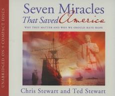 Seven Miracles That Saved America: Why They Matter and Why We Should Have Hope di Chris Stewart, Ted Stewart edito da Shadow Mountain
