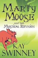 Marty Moose And The Mystical Reunion di Kay Swinney edito da America Star Books
