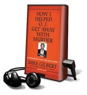 How I Helped O. J. Get Away with Murder: The Shocking Inside Story of Violence, Loyalty, Regret, and Remorse [With Earbuds] di Mike Gilbert edito da Findaway World
