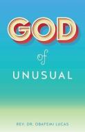 God of Unusual di Rev Dr Obafemi Lucas edito da XULON PR