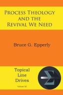 Process Theology and the Revival We Need di Bruce G Epperly edito da Energion Publications