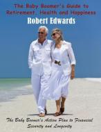 The Baby Boomer's Guide to Retirement, Health & Happiness di Robert Edwards edito da Mojo Enterprises
