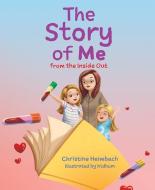 The Story of Me from the Inside Out di Christine Heimbach edito da MASCOT BOOKS