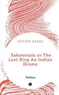 Sakoontala or The Lost Ring An Indian Drama di Kalidasa edito da Notion Press