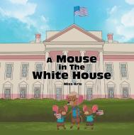 A Mouse in the White House di Miss Kris edito da Page Publishing, Inc.