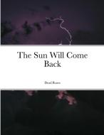 The Sun Will Come Back di Dead Roses edito da Lulu.com