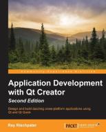 Application Development with Qt Creator, 2nd Edition di Ray Rischpater edito da PACKT PUB