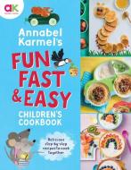 Annabel Karmel's Fun, Fast and Easy Children's Cookbook di Annabel Karmel edito da WELBECK PUB