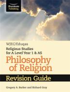 WJEC/Eduqas Religious Studies for A Level Year 1 & AS - Philosophy of Religion Revision Guide di Gregory A. Barker, Richard Gray edito da Illuminate Publishing