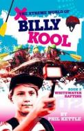 Whitewater Rafting: Book 2: The Xtreme World of Billy Kool di Phil Kettle edito da LIGHTNING SOURCE INC