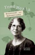 Ynes Mexia: Botanist and Adventurer di Durlynn Anema edito da Morgan Reynolds Publishing