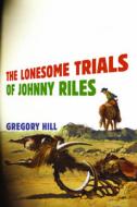 The Lonesome Trials of Johnny Riles di Gregory Hill edito da Leapfrog Press