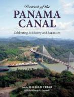 Portrait of the Panama Canal: Celebrating Its History and Expansion di William Friar edito da GRAPHIC ARTS BOOKS