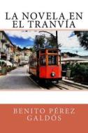 La Novela En El Tranvia di Benito Perez Galdos edito da Createspace Independent Publishing Platform