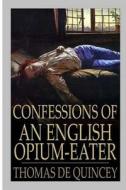 Confessions of an English Opium-Eater di Thomas De Quincey edito da Createspace Independent Publishing Platform