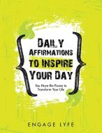 Daily Affirmations to Inspire Your Day di Engage Lyfe edito da Balboa Press