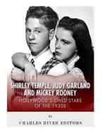 Shirley Temple, Judy Garland, and Mickey Rooney: Hollywood's Child Stars of the 1930s di Charles River Editors edito da Createspace Independent Publishing Platform