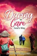 Daring to Care God's Way di Janet Barr Bayman edito da Castle Quay Books