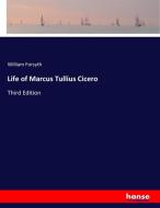 Life of Marcus Tullius Cicero di William Forsyth edito da hansebooks